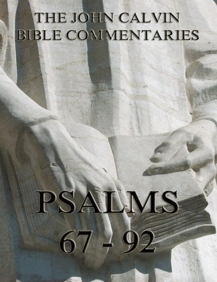 John Calvin’s Commentaries On The Psalms 67 – 92