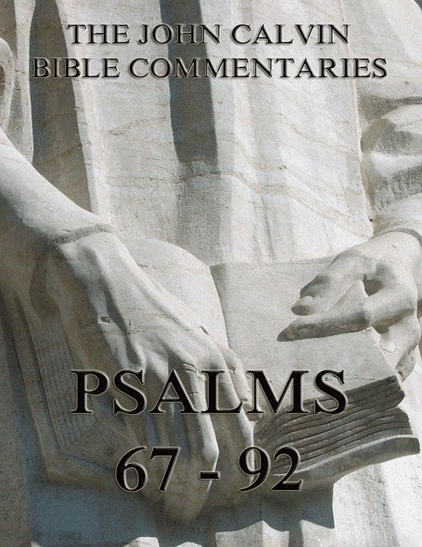 John Calvin’s Commentaries On The Psalms 67 – 92