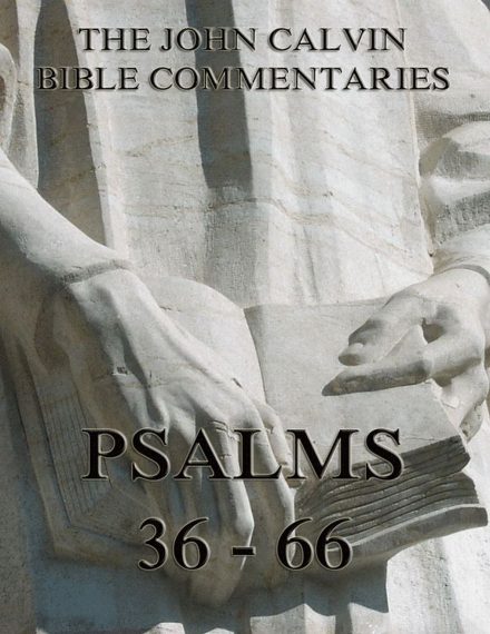 John Calvin’s Commentaries On The Psalms 36 – 66