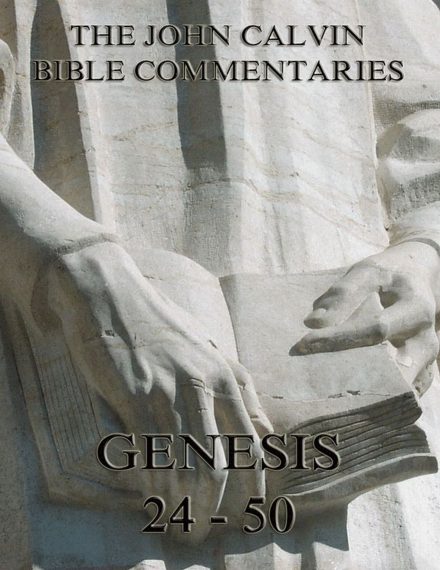 John Calvin’s Commentaries On Genesis 24 – 50