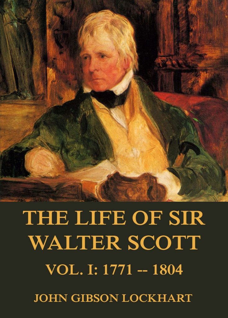 The Life of Sir Walter Scott, Vol. 1: 1771 – 1804