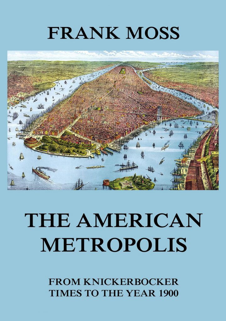 The American metropolis – From Knickerbocker Times to the year 1900