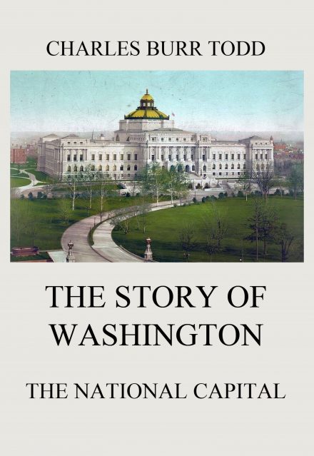 The Story of Washington – The National Capital