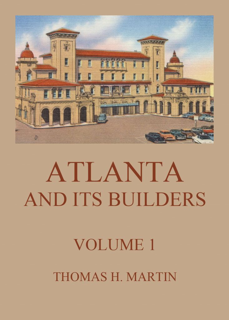 Atlanta And Its Builders, Vol. 1 – A Comprehensive History Of The Gate City Of The South