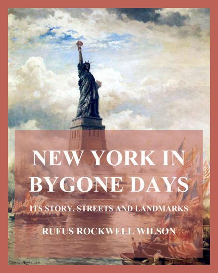 New York In Bygone Days – Its Story, Streets And Landmarks