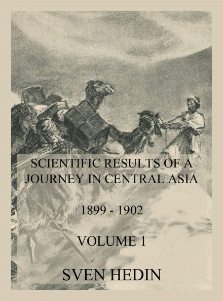 Scientific Results of a Journey in Central Asia 1899 – 1902. Vol. 1: The Tarim River