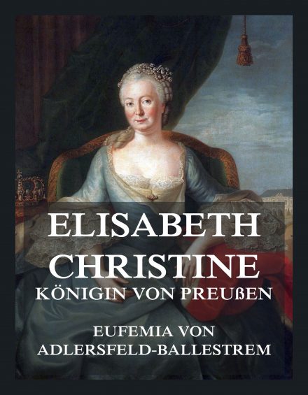 Elisabeth Christine – Das Lebensbild einer Verkannten