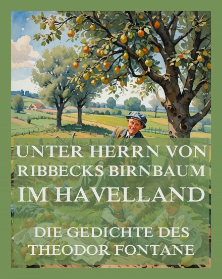 Unter Herrn von Ribbecks Birnbaum im Havelland – Die Gedichte des Theodor Fontane